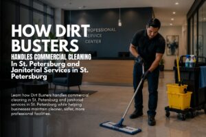 How Dirt Busters Handles Commercial Cleaning in St. Petersburg and Janitorial Services in St. Petersburg