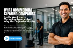 What Commercial Cleaning Companies Really Want from a Marketing Agency (And Why Most Agencies Miss It)